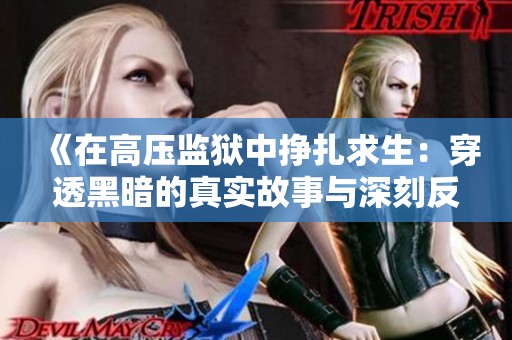 《在高壓監(jiān)獄中掙扎求生：穿透黑暗的真實故事與深刻反思》