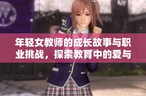 年輕女教師的成長(zhǎng)故事與職業(yè)挑戰(zhàn)，探索教育中的愛(ài)與堅(jiān)持