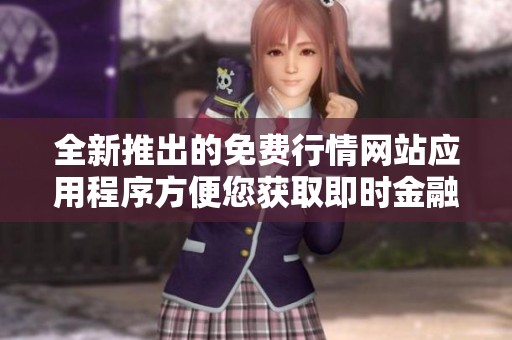 全新推出的免費(fèi)行情網(wǎng)站應(yīng)用程序方便您獲取即時(shí)金融信息