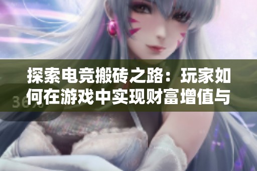 探索電競搬磚之路：玩家如何在游戲中實現(xiàn)財富增值與收益策略