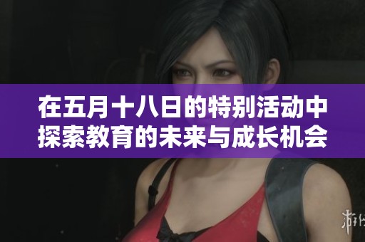 在五月十八日的特別活動中探索教育的未來與成長機會