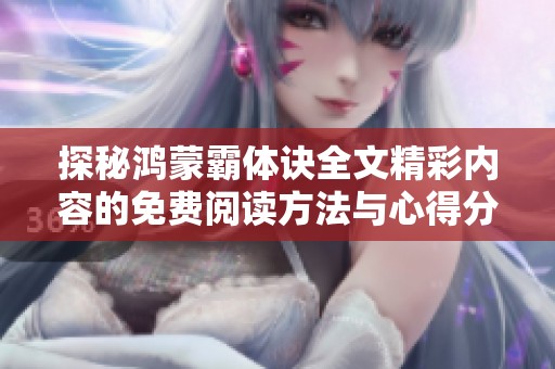 探秘鴻蒙霸體訣全文精彩內(nèi)容的免費(fèi)閱讀方法與心得分享