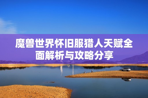 魔獸世界懷舊服獵人天賦全面解析與攻略分享