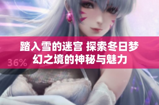 踏入雪的迷宮 探索冬日夢幻之境的神秘與魅力