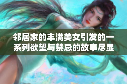 鄰居家的豐滿美女引發(fā)的一系列欲望與禁忌的故事盡顯生活的復(fù)雜與幽暗