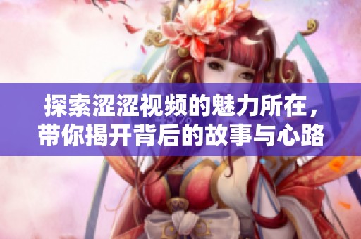 探索澀澀視頻的魅力所在，帶你揭開背后的故事與心路歷程