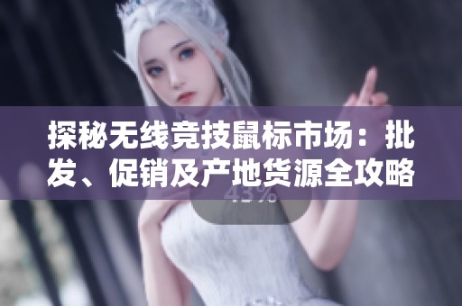 探秘?zé)o線競技鼠標(biāo)市場：批發(fā)、促銷及產(chǎn)地貨源全攻略