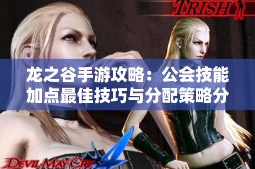 龍之谷手游攻略：公會技能加點最佳技巧與分配策略分享