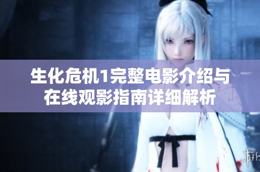 生化危機1完整電影介紹與在線觀影指南詳細解析