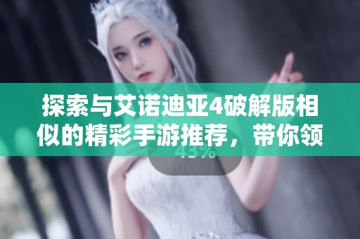 探索與艾諾迪亞4破解版相似的精彩手游推薦，帶你領(lǐng)略不同冒險之旅