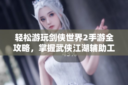 輕松游玩劍俠世界2手游全攻略，掌握武俠江湖輔助工具技巧