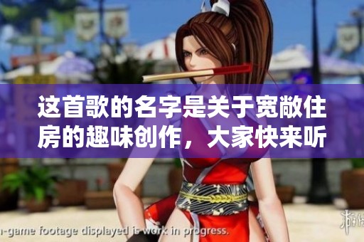 這首歌的名字是關于寬敞住房的趣味創(chuàng)作，大家快來聽聽吧！