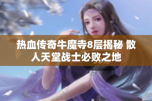 熱血傳奇牛魔寺8層揭秘 散人天堂戰(zhàn)士必?cái)≈? title=