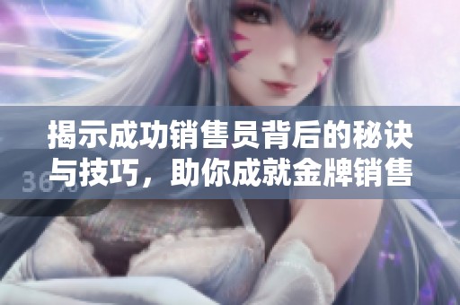 揭示成功銷售員背后的秘訣與技巧，助你成就金牌銷售之路