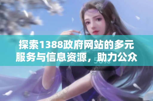 探索1388政府網(wǎng)站的多元服務與信息資源，助力公眾便捷獲取政務資訊