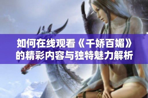 如何在線觀看《千嬌百媚》的精彩內(nèi)容與獨(dú)特魅力解析