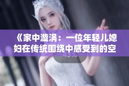 《家中漩渦：一位年輕兒媳婦在傳統(tǒng)圍繞中感受到的空虛與困惑》