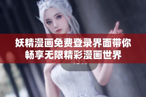 妖精漫畫免費(fèi)登錄界面帶你暢享無限精彩漫畫世界