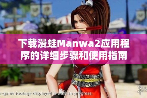 下載漫蛙Manwa2應(yīng)用程序的詳細(xì)步驟和使用指南