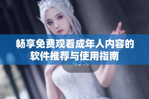 暢享免費觀看成年人內(nèi)容的軟件推薦與使用指南