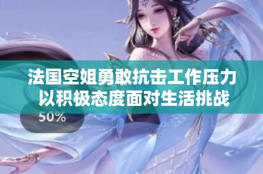 法國(guó)空姐勇敢抗擊工作壓力 以積極態(tài)度面對(duì)生活挑戰(zhàn)