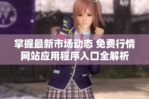 掌握最新市場動態(tài) 免費行情網(wǎng)站應(yīng)用程序入口全解析
