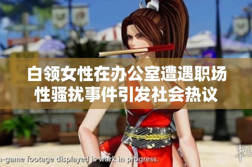 白領(lǐng)女性在辦公室遭遇職場性騷擾事件引發(fā)社會熱議