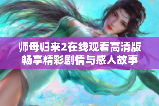 師母歸來2在線觀看高清版暢享精彩劇情與感人故事