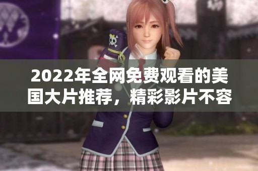 2022年全網(wǎng)免費觀看的美國大片推薦，精彩影片不容錯過