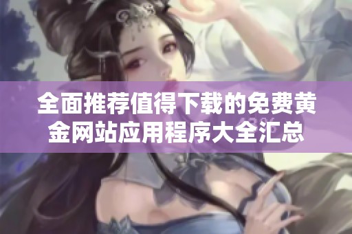 全面推薦值得下載的免費黃金網(wǎng)站應用程序大全匯總