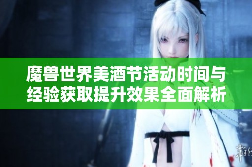 魔獸世界美酒節(jié)活動(dòng)時(shí)間與經(jīng)驗(yàn)獲取提升效果全面解析