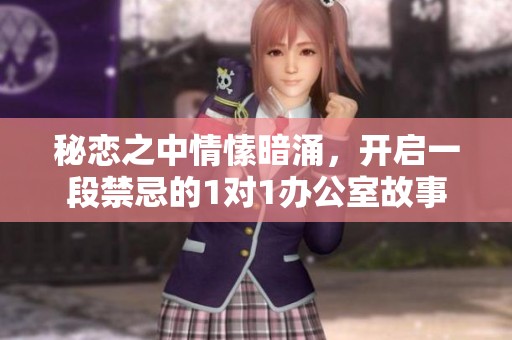 秘戀之中情愫暗涌，開啟一段禁忌的1對1辦公室故事