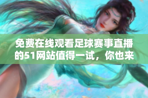 免費(fèi)在線觀看足球賽事直播的51網(wǎng)站值得一試，你也來(lái)體驗(yàn)一下吧