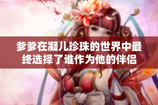 爹爹在凝兒珍珠的世界中最終選擇了誰作為他的伴侶