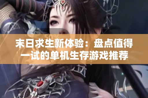 末日求生新體驗：盤點值得一試的單機生存游戲推薦