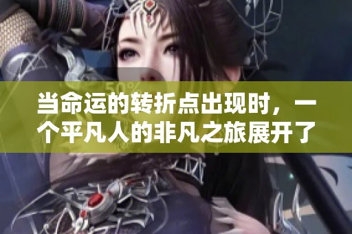 當(dāng)命運的轉(zhuǎn)折點出現(xiàn)時，一個平凡人的非凡之旅展開了新的篇章