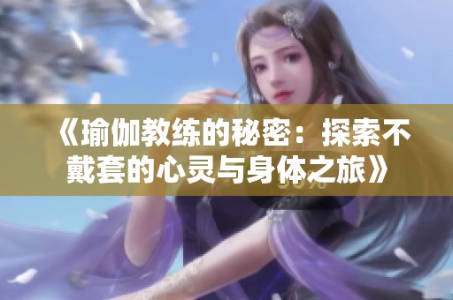 《瑜伽教練的秘密：探索不戴套的心靈與身體之旅》