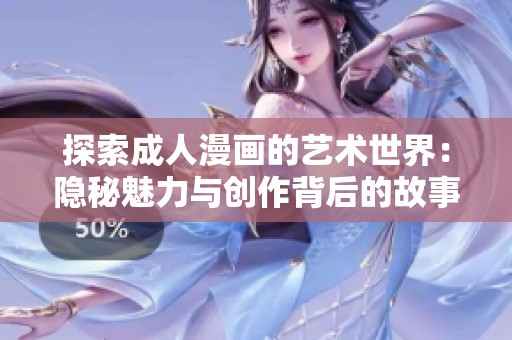 探索成人漫畫的藝術(shù)世界：隱秘魅力與創(chuàng)作背后的故事