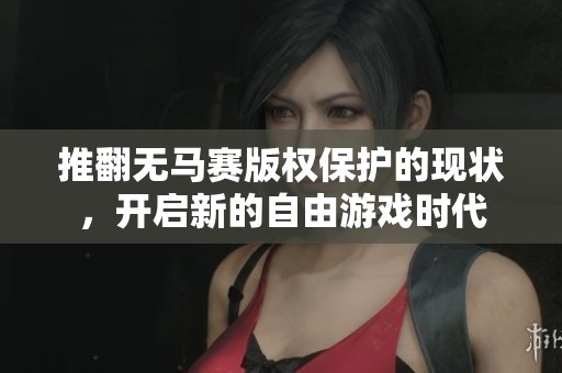 推翻無馬賽版權(quán)保護(hù)的現(xiàn)狀，開啟新的自由游戲時代