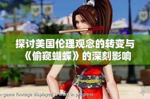 探討美國(guó)倫理觀念的轉(zhuǎn)變與《偷窺蝴蝶》的深刻影響