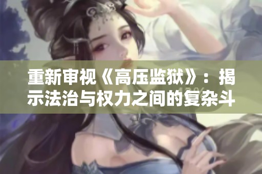 重新審視《高壓監(jiān)獄》：揭示法治與權(quán)力之間的復雜斗爭與人性考驗