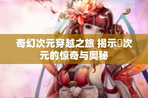 奇幻次元穿越之旅 揭示囧次元的驚奇與奧秘