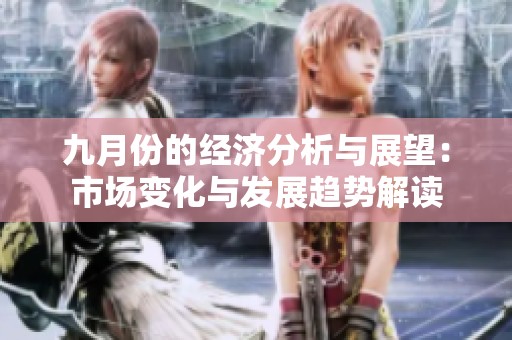 九月份的經(jīng)濟(jì)分析與展望：市場變化與發(fā)展趨勢解讀