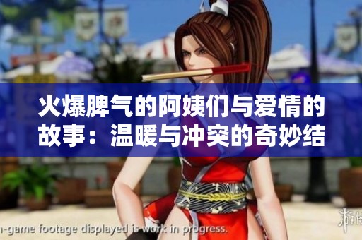 火爆脾氣的阿姨們與愛情的故事：溫暖與沖突的奇妙結(jié)合