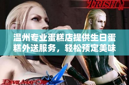 溫州專業(yè)蛋糕店提供生日蛋糕外送服務，輕松預定美味蛋糕到家