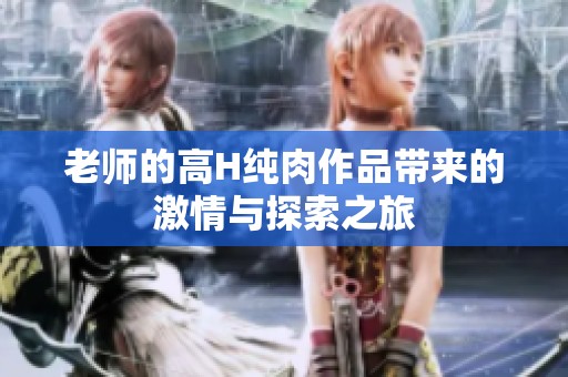 老師的高H純?nèi)庾髌穾?lái)的激情與探索之旅