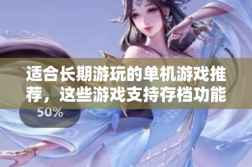 適合長期游玩的單機(jī)游戲推薦，這些游戲支持存檔功能
