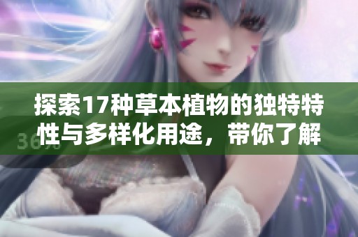 探索17種草本植物的獨特特性與多樣化用途，帶你了解自然的奇妙世界