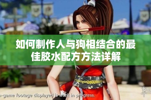 如何制作人與狗相結合的最佳膠水配方方法詳解