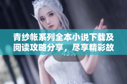 青紗帳系列全本小說下載及閱讀攻略分享，盡享精彩故事體驗(yàn)